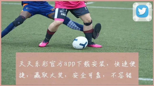 天天乐彩官方app下载安装，快速便捷，赢取大奖，安全可靠，不容错过